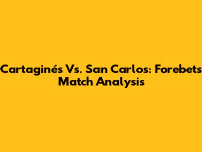 Cartaginés Vs. San Carlos: Forebet's Match Analysis