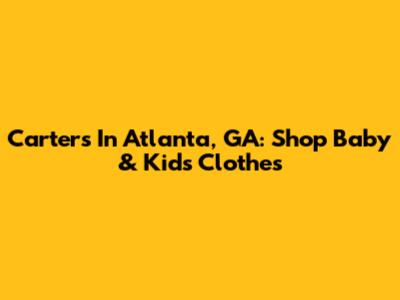 Carters In Atlanta, GA: Shop Baby & Kids Clothes