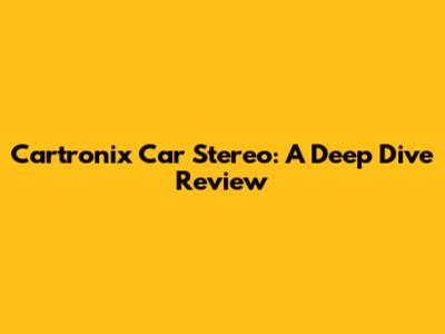 Cartronix Car Stereo: A Deep Dive Review