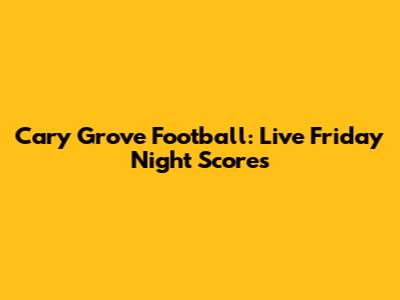 Cary Grove Football: Live Friday Night Scores
