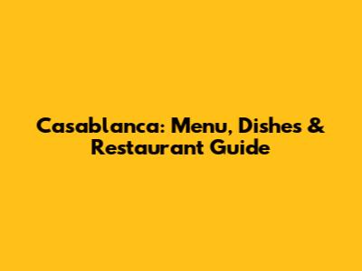 Casablanca: Menu, Dishes & Restaurant Guide