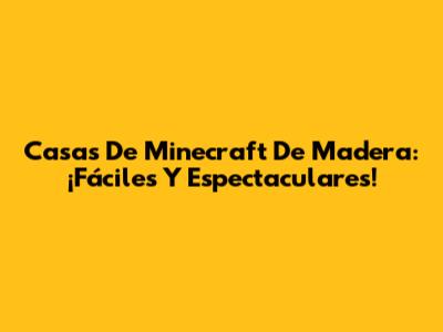 Casas De Minecraft De Madera: ¡Fáciles Y Espectaculares!