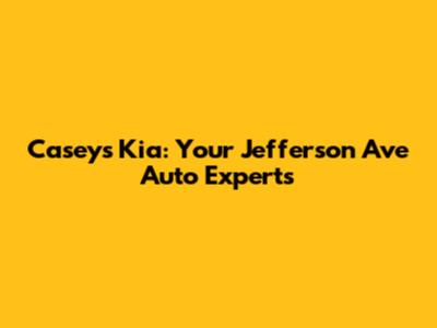Casey's Kia: Your Jefferson Ave Auto Experts