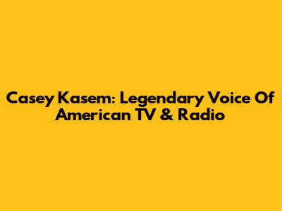 Casey Kasem: Legendary Voice Of American TV & Radio