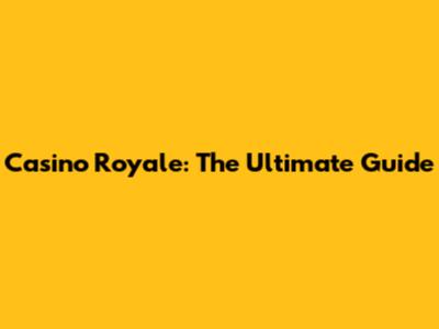 Casino Royale: The Ultimate Guide