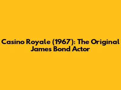 Casino Royale (1967): The Original James Bond Actor