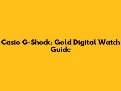 Casio G-Shock: Gold Digital Watch Guide