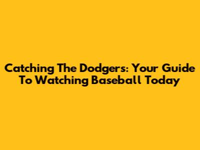 Catching The Dodgers: Your Guide To Watching Baseball Today