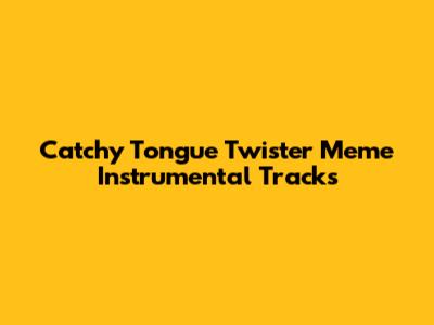 Catchy Tongue Twister Meme Instrumental Tracks
