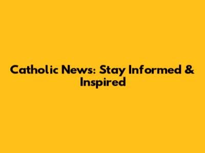 Catholic News: Stay Informed & Inspired