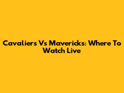 Cavaliers Vs Mavericks: Where To Watch Live
