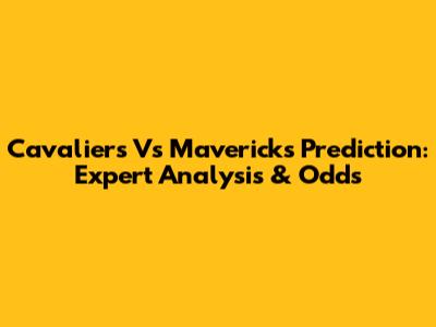Cavaliers Vs Mavericks Prediction: Expert Analysis & Odds