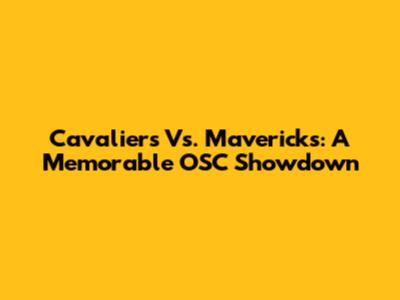Cavaliers Vs. Mavericks: A Memorable OSC Showdown
