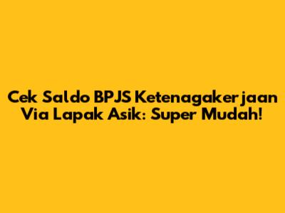 Cek Saldo BPJS Ketenagakerjaan Via Lapak Asik: Super Mudah!