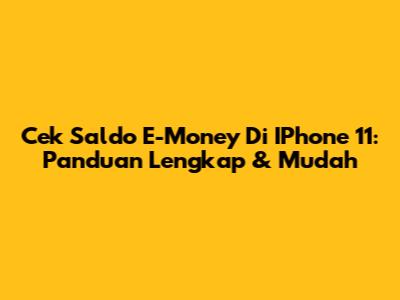 Cek Saldo E-Money Di IPhone 11: Panduan Lengkap & Mudah