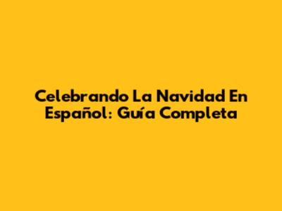 Celebrando La Navidad En Español: Guía Completa