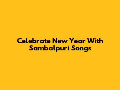 Celebrate New Year With Sambalpuri Songs