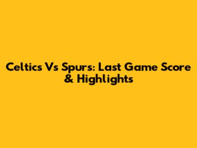 Celtics Vs Spurs: Last Game Score & Highlights