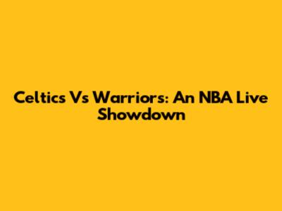 Celtics Vs Warriors: An NBA Live Showdown