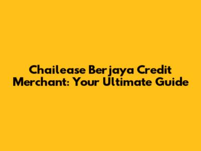 Chailease Berjaya Credit Merchant: Your Ultimate Guide