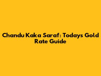 Chandu Kaka Saraf: Today's Gold Rate Guide