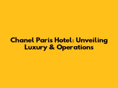 Chanel Paris Hotel: Unveiling Luxury & Operations