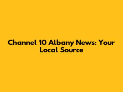 Channel 10 Albany News: Your Local Source