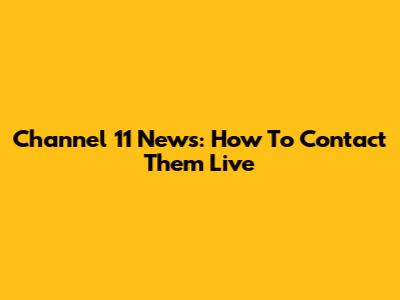 Channel 11 News: How To Contact Them Live