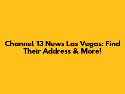 Channel 13 News Las Vegas: Find Their Address & More!
