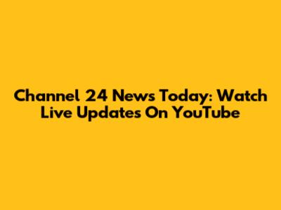 Channel 24 News Today: Watch Live Updates On YouTube