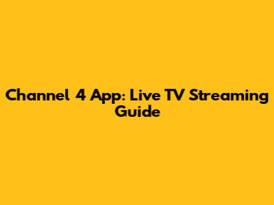 Channel 4 App: Live TV Streaming Guide