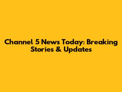 Channel 5 News Today: Breaking Stories & Updates