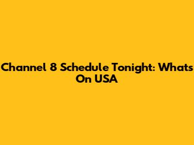 Channel 8 Schedule Tonight: What's On USA