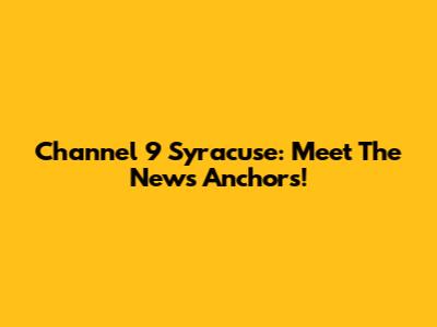 Channel 9 Syracuse: Meet The News Anchors!
