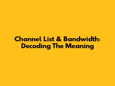 Channel List & Bandwidth: Decoding The Meaning