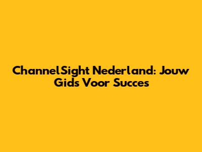 ChannelSight Nederland: Jouw Gids Voor Succes