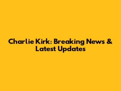 Charlie Kirk: Breaking News & Latest Updates