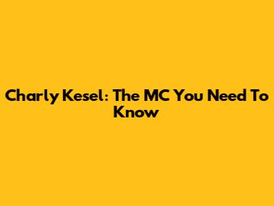 Charly Kesel: The MC You Need To Know