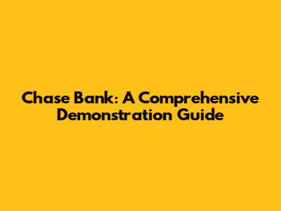 Chase Bank: A Comprehensive Demonstration Guide