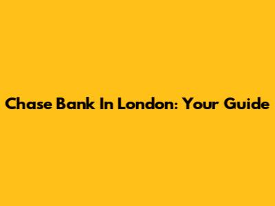 Chase Bank In London: Your Guide