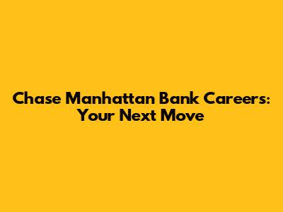 Chase Manhattan Bank Careers: Your Next Move