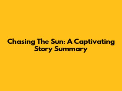 Chasing The Sun: A Captivating Story Summary