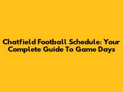 Chatfield Football Schedule: Your Complete Guide To Game Days