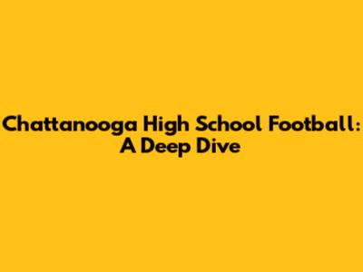 Chattanooga High School Football: A Deep Dive