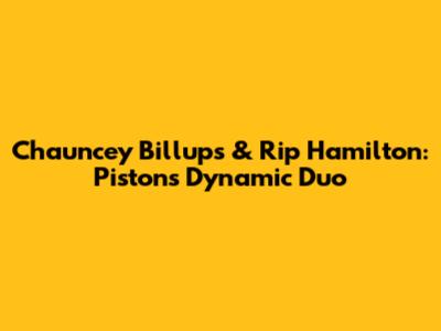Chauncey Billups & Rip Hamilton: Pistons' Dynamic Duo