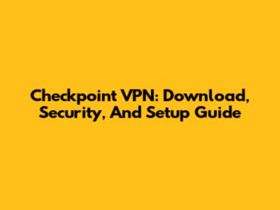 Checkpoint VPN: Download, Security, And Setup Guide