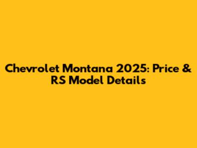 Chevrolet Montana 2025: Price & RS Model Details