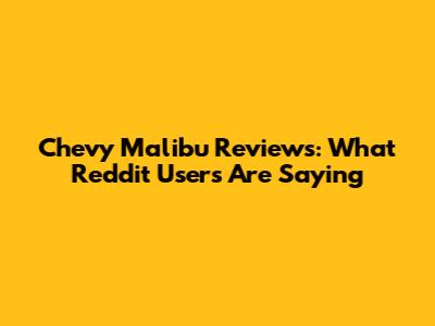 Chevy Malibu Reviews: What Reddit Users Are Saying