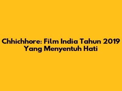 Chhichhore: Film India Tahun 2019 Yang Menyentuh Hati