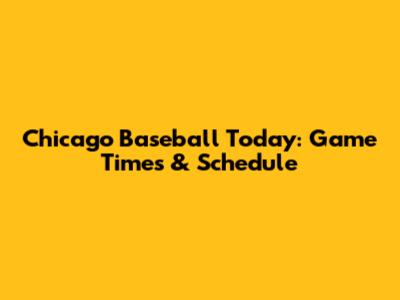 Chicago Baseball Today: Game Times & Schedule